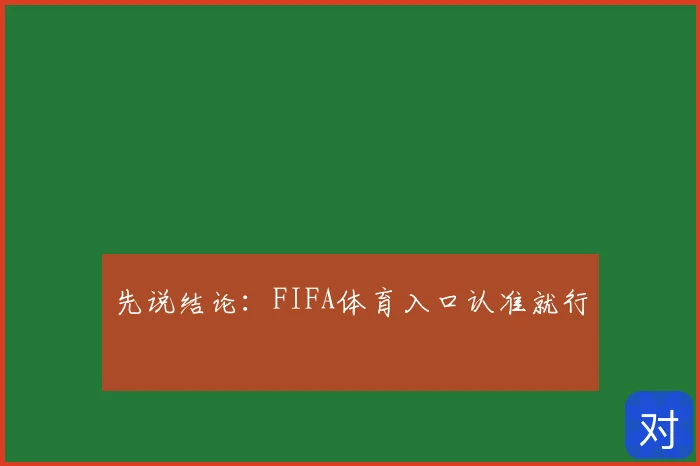 先说结论:FIFA体育入口认准就行